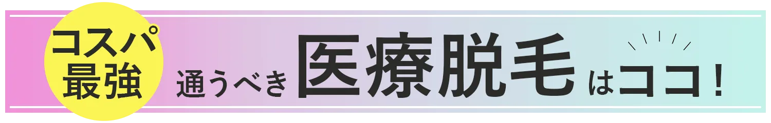 コスパ最強！通うべき医療脱毛はココ！