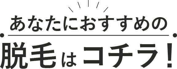 あなたにおすすめの脱毛はコチラ!